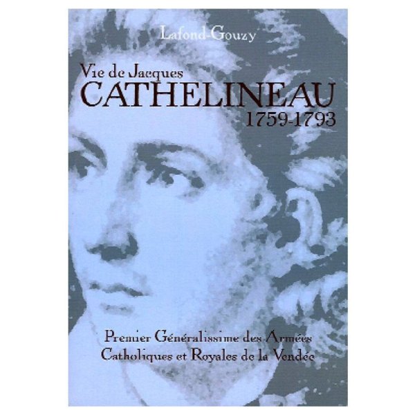 La fameuse biographie de Cathelineau par  Lafond-Gouzy La fameuse biographie de Cathelineau par  Lafond-Gouzy