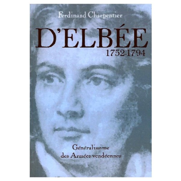 « La meilleure biographie de d’Elbée. » (Bibliographie Vachon) « La meilleure biographie de d’Elbée. » (Bibliographie Vachon)