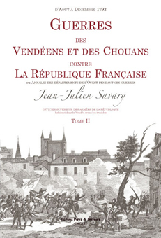 Un grand classique de la bibliothèque vendéenne : Jean-Julien SAVARY et les « Guerres des Vendéens et des Chouans contre la République française, par un officier supérieur des armées de la République » Un grand classique de la bibliothèque vendéenne : Jean-Julien SAVARY et les « Guerres des Vendéens et des Chouans contre la République française, par un officier supérieur des armées de la République »