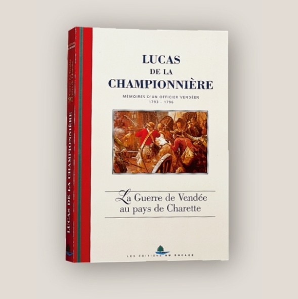 La guerre au Pays de Charette avec les « Mémoires sur la Guerre de Vendée, 1793-1796 par Pierre-S. LUCAS DE LA CHAMPIONNIERE » La guerre au Pays de Charette avec les « Mémoires sur la Guerre de Vendée, 1793-1796 par Pierre-S. LUCAS DE LA CHAMPIONNIERE »