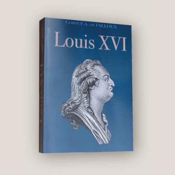 Livre : Louis XVI Vie et mort du Roi-martyr - Frédéric-A. de FALLOUX Livre : Louis XVI Vie et mort du Roi-martyr - Frédéric-A. de FALLOUX