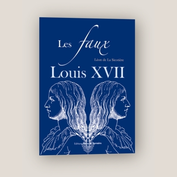 Léon de La Sicotière et Les faux Louis XVII. Indispensable ! Léon de La Sicotière et Les faux Louis XVII. Indispensable !