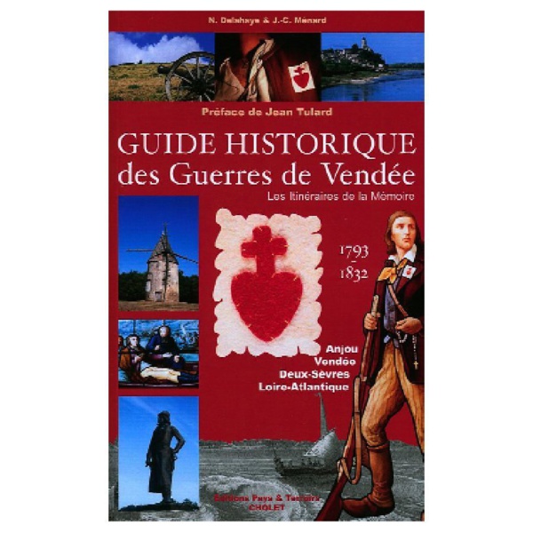 Guide historique des Guerres de Vendée 1793-1832 les Itinéraires de la Mémoire – Préface de Jean TULARD Guide historique des Guerres de Vendée 1793-1832 les Itinéraires de la Mémoire – Préface de Jean TULARD