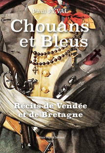 Paul Féval aux éditions Pays et Terroirs « Chouans et Bleus :  Récits de Vendée et de Bretagne » Paul Féval aux éditions Pays et Terroirs « Chouans et Bleus :  Récits de Vendée et de Bretagne »